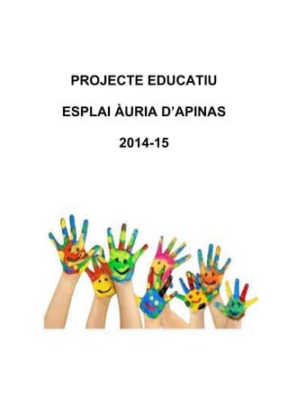 PROJECTE EDUCATIU 
ESPLAI ÀURIA D’APINAS 
2014-15 
 