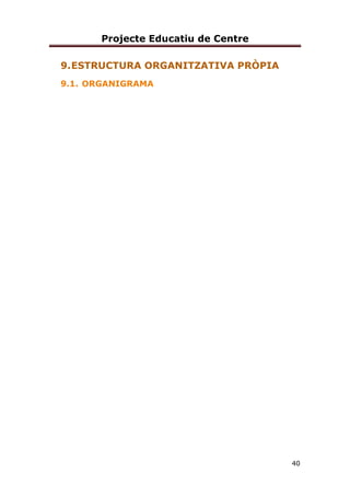 Projecte Educatiu de Centre
40
9.ESTRUCTURA ORGANITZATIVA PRÒPIA
9.1. ORGANIGRAMA
 