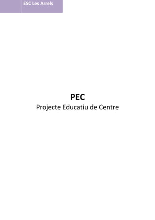 ESC Les Arrels
PEC
Projecte Educatiu de Centre
 