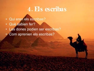 4. Els escribas Qui eren els escribas? Què sabien fer? Les dones podien ser escribas? Com aprenien els escribas? 