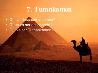 7. Tutankamon Qui va descobrir la tomba? Quan va ser descoberta? Qui va ser Tuthankamon? 