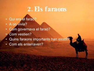 2. Els faraons Qui era el faraó? A on vivia? Com governava el faraó? Com vestien? Quins faraons importants han existit? Com els enterraven? 