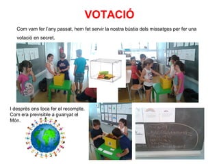 VOTACIÓ
Com vam fer l’any passat, hem fet servir la nostra bústia dels missatges per fer una
votació en secret.
I desprès ens toca fer el recompte.
Com era previsible a guanyat el
Món.
 