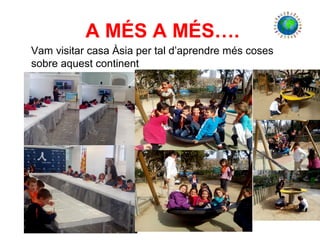 A MÉS A MÉS….
Vam visitar casa Àsia per tal d’aprendre més coses
sobre aquest continent
 
