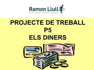 PROJECTE DE TREBALL
P5
ELS DINERS
 