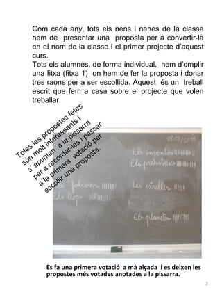Com cada any, tots els nens i nenes de la classe
hem de presentar una proposta per a convertir-la
en el nom de la classe i...