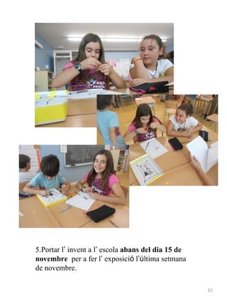 5.Portar l’ invent a l’ escola abans del dia 15 de
novembre per a fer l’ exposició l’última setmana
de novembre.
21

 