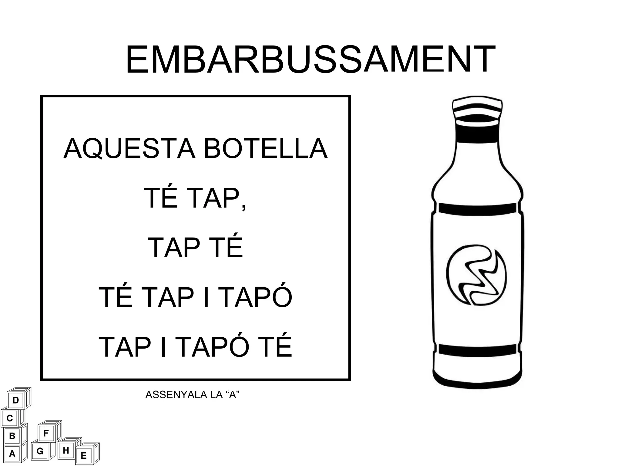 EMBARBUSSAMENT AQUESTA BOTELLA TÉ TAP, TAP TÉ TÉ TAP I TAPÓ TAP I TAPÓ TÉ ASSENYALA LA “A” 