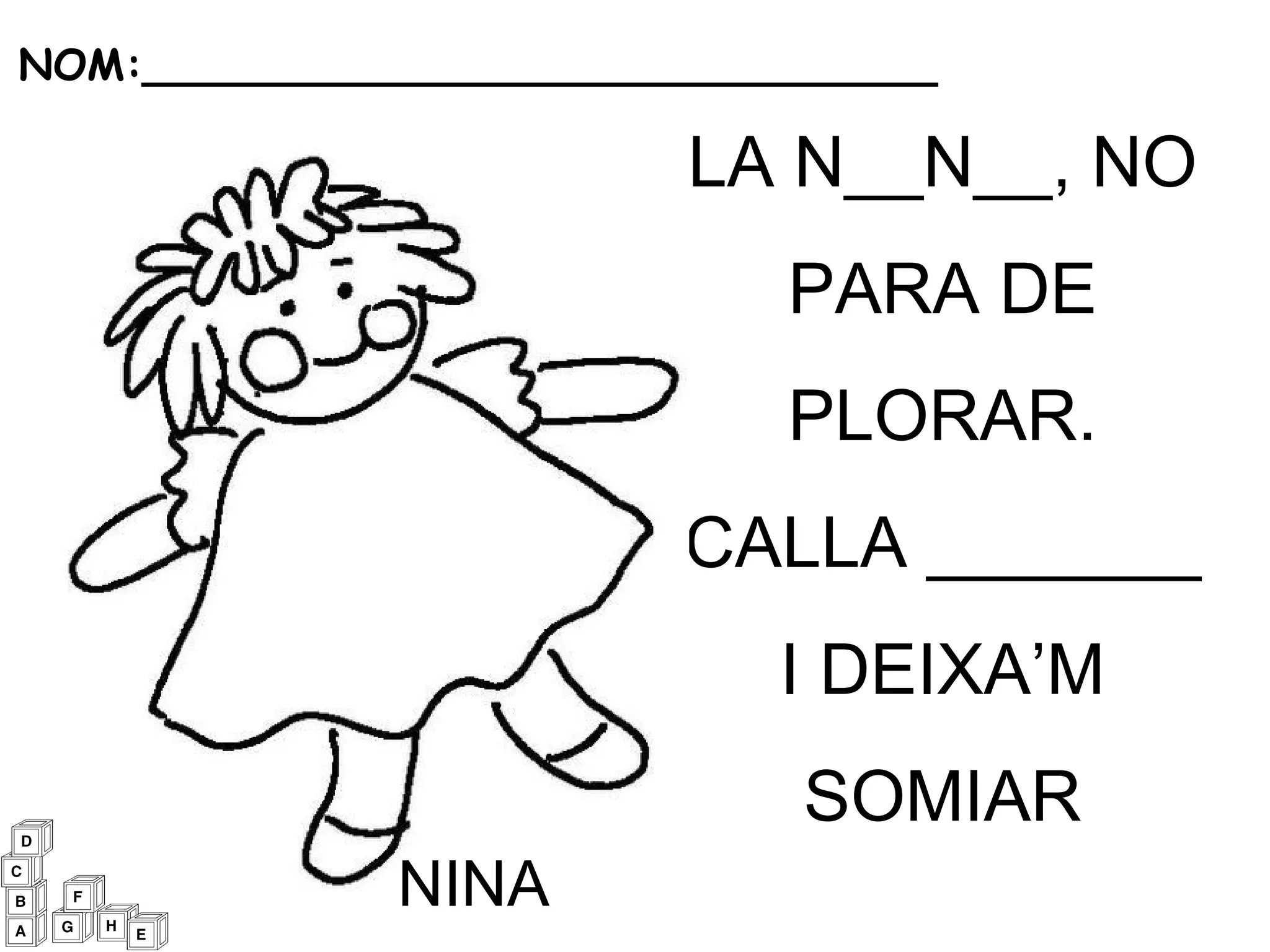 LA N__N__, NO PARA DE PLORAR.  CALLA _______  I DEIXA’M SOMIAR NOM:______________________________ NINA 