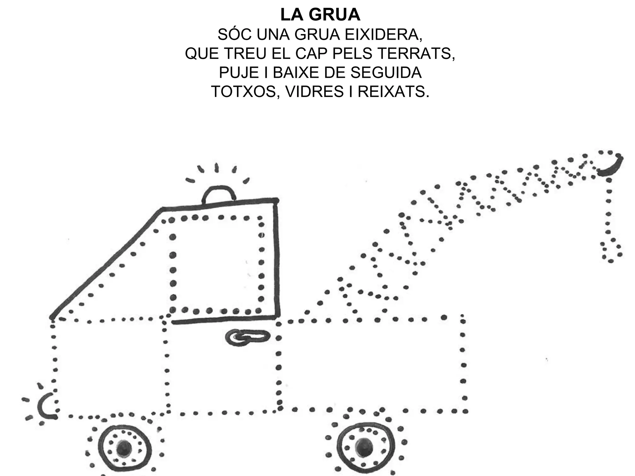 LA GRUA SÓC UNA GRUA EIXIDERA, QUE TREU EL CAP PELS TERRATS, PUJE I BAIXE DE SEGUIDA TOTXOS, VIDRES I REIXATS. 