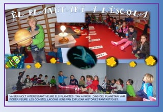 VA SER MOLT INTERESSANT VEURE ELS PLANETES TAN A PROP. DINS DEL PLANETARI VAM
PODER VEURE LES CONSTEL.LACIONS I ENS VAN EXPLICAR HISTÒRIES FANTÀSTIQUES.
 