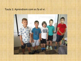 Taula 1: Aprendrem com es fa el vi.
 