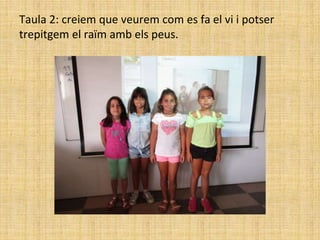 Taula 2: creiem que veurem com es fa el vi i potser
trepitgem el raïm amb els peus.
 