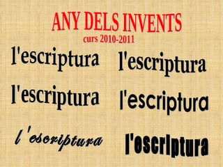 curs 2010-2011 l'escriptura l'escriptura l'escriptura l'escriptura l'escriptura l'escriptura ANY DELS INVENTS 