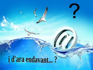 i d'ara endavant... ? ? 