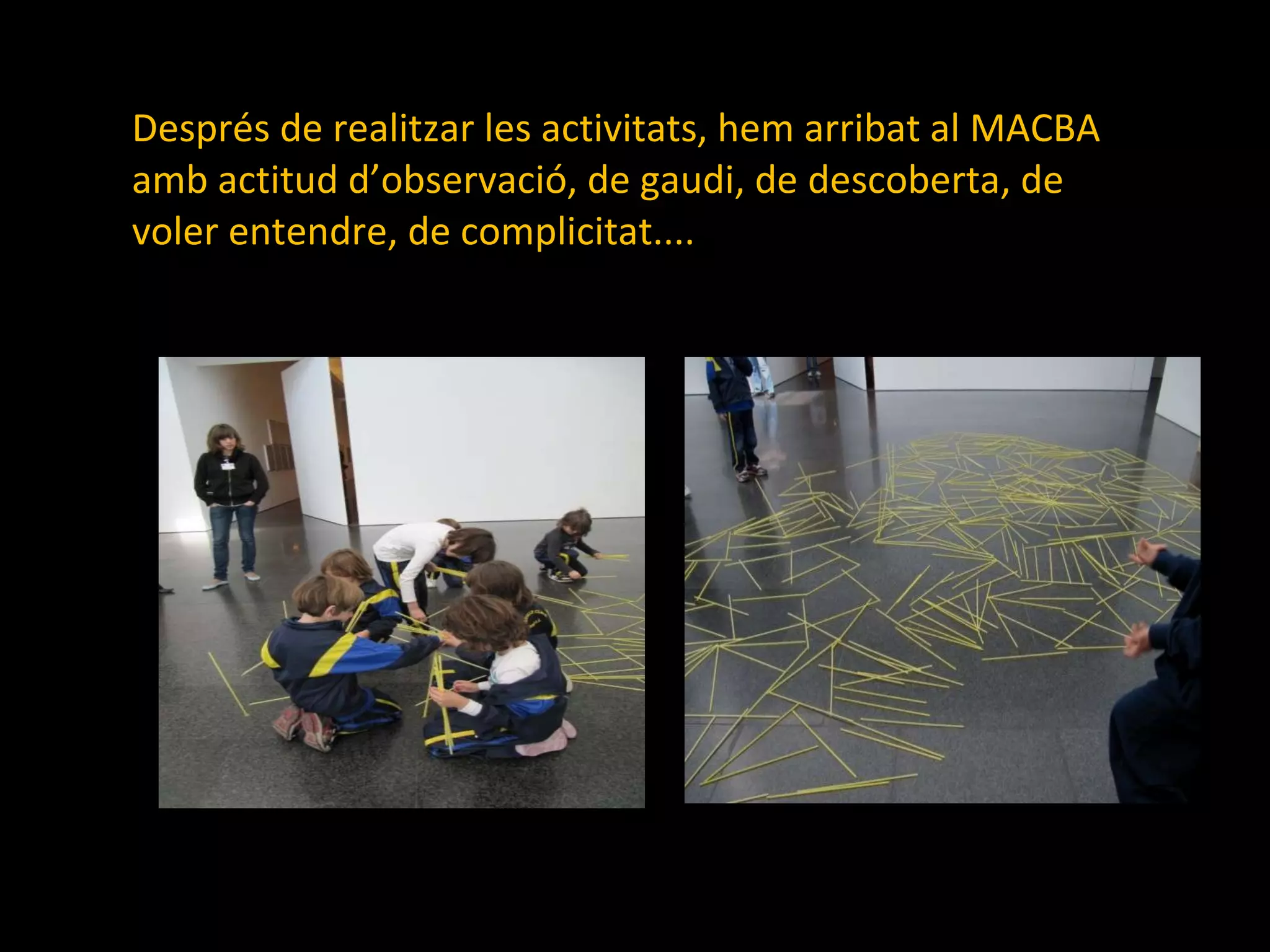 Després de realitzar les activitats, hem arribat al MACBA amb actitud d’observació, de gaudi, de descoberta, de voler entendre, de complicitat.... 