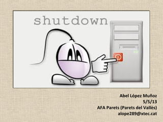 Abel López Muñoz
5/5/13
AFA Parets (Parets del Vallès)
alope289@xtec.cat
 