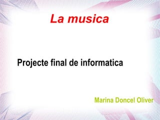La musica


Projecte final de informatica


                     Marina Doncel Oliver
 
