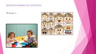 DESENVOLUPAMENT DE L’ACTIVITAT: 
Sessió 1: 
 