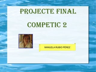 PROJECTE FINAL COMPETIC 2 MANUELA RUBIO PÉREZ 