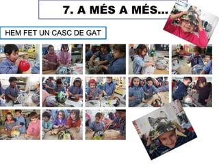 7. A MÉS A MÉS...
HEM FET UN CASC DE GAT
 