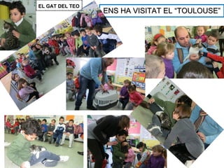 EL GAT DEL TEO
                 ENS HA VISITAT EL “TOULOUSE”
 