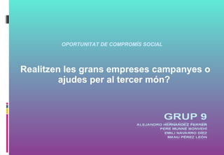 Realitzen les grans empreses campanyes o ajudes per al tercer món?  OPORTUNITAT DE COMPROMÍS SOCIAL 