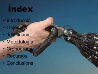 Índex
•   Introducció
•   Objectius
•   Justificació
•   Metodologia
•   Cronograma
•   Recursos
•   Conclusions
 