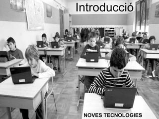 Introducció




 NOVES TECNOLOGIES
 
