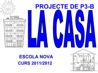 PROJECTE DE P3-B




ESCOLA NOVA
CURS 2011/2012
 