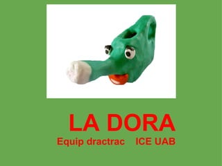  
      LA DORA
    Equip dractrac   ICE UAB
 