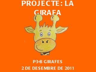 PROJECTE: LA GIRAFA P3-B GIRAFES 2 DE DESEMBRE DE 2011 