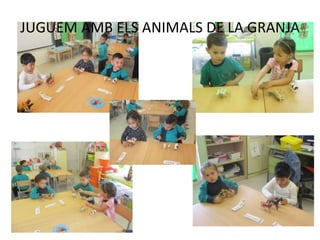 JUGUEM AMB ELS ANIMALS DE LA GRANJA
 