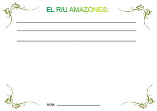EL RIU AMAZONES:
NOM:NOM:
 