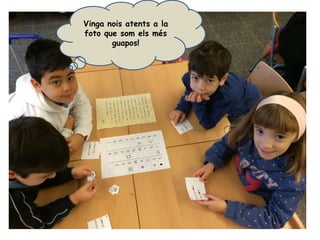 Vinga nois atents a la
foto que som els més
guapos!
 