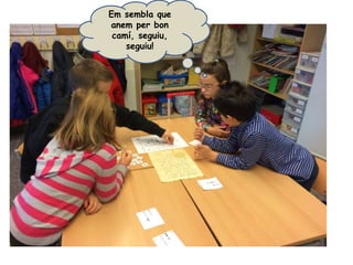 Em sembla que
anem per bon
camí, seguiu,
seguiu!
 