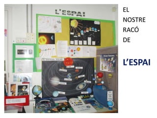 • EL
• NOSTRE
• RACÓ
• DE
• L’ESPAI
 