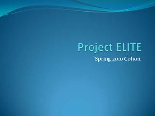 Project ELITE Spring 2010 Cohort 