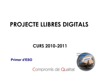 PROJECTE LLIBRES DIGITALS CURS 2010-2011 Primer d'ESO 