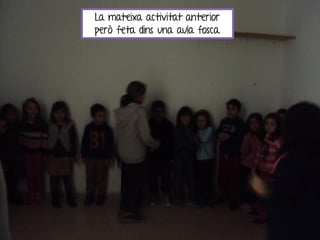 La mateixa activitat anterior
però feta dins una aula fosca.
 