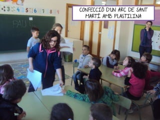 CONFECCIÓ D’UN ARC DE SANT
MARTÍ AMB PLASTILINA
 