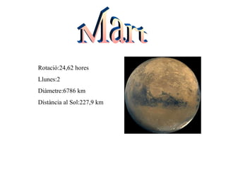 Mart Rotació:24,62 hores Llunes:2 Diàmetre:6786 km Distància al Sol:227,9 km 