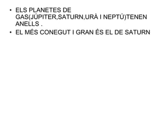 ELS PLANETES DE GAS(JÚPITER,SATURN,URÀ I NEPTÚ)TENEN ANELLS . EL MÉS CONEGUT I GRAN ÉS EL DE SATURN 