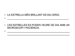 LA ESTRELLA MÉS BRILLANT ES DIU SIRIO. ____________________________________________. LES ESTRELLES ES PODEN VEURE DE DIA AMB UN MICROSCOPI I PACIÈNCIA. __________________________________________________________________________________________ 