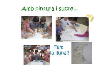 Amb pintura i sucre... Fem  la lluna!! 