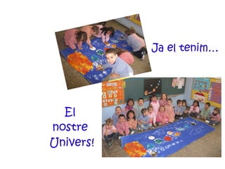 El  nostre  Univers! Ja el tenim… 