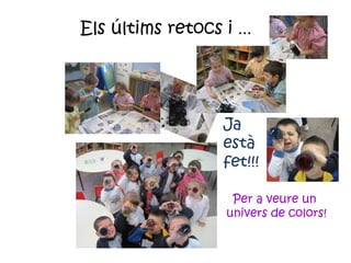 Els últims retocs i  ... Per a veure un  univers de colors! Ja  està  fet!!! 