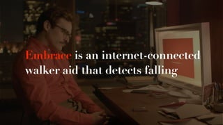 Embrace is an internet-connected
walker aid that detects falling
 