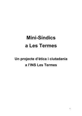 Mini-Síndics
      a Les Termes

Un projecte d’ètica i ciutadania
      a l’INS Les Termes




                                   1
 