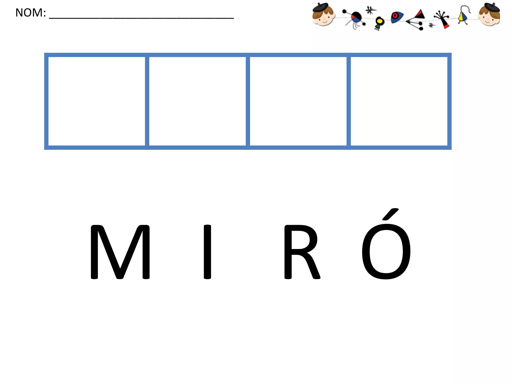 NOM: _____________________________

M I R Ó

 